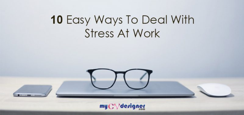 10 Easy Ways To Deal With Stress At Work: – My CV Designer
